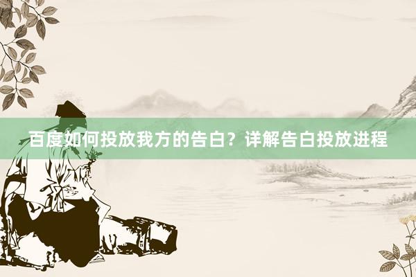 百度如何投放我方的告白？详解告白投放进程