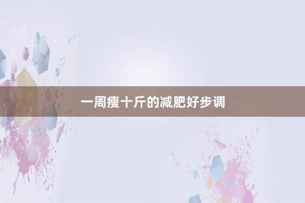 一周瘦十斤的减肥好步调