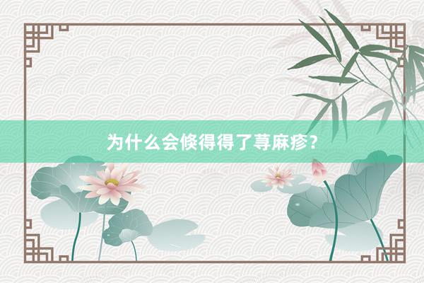 为什么会倏得得了荨麻疹？